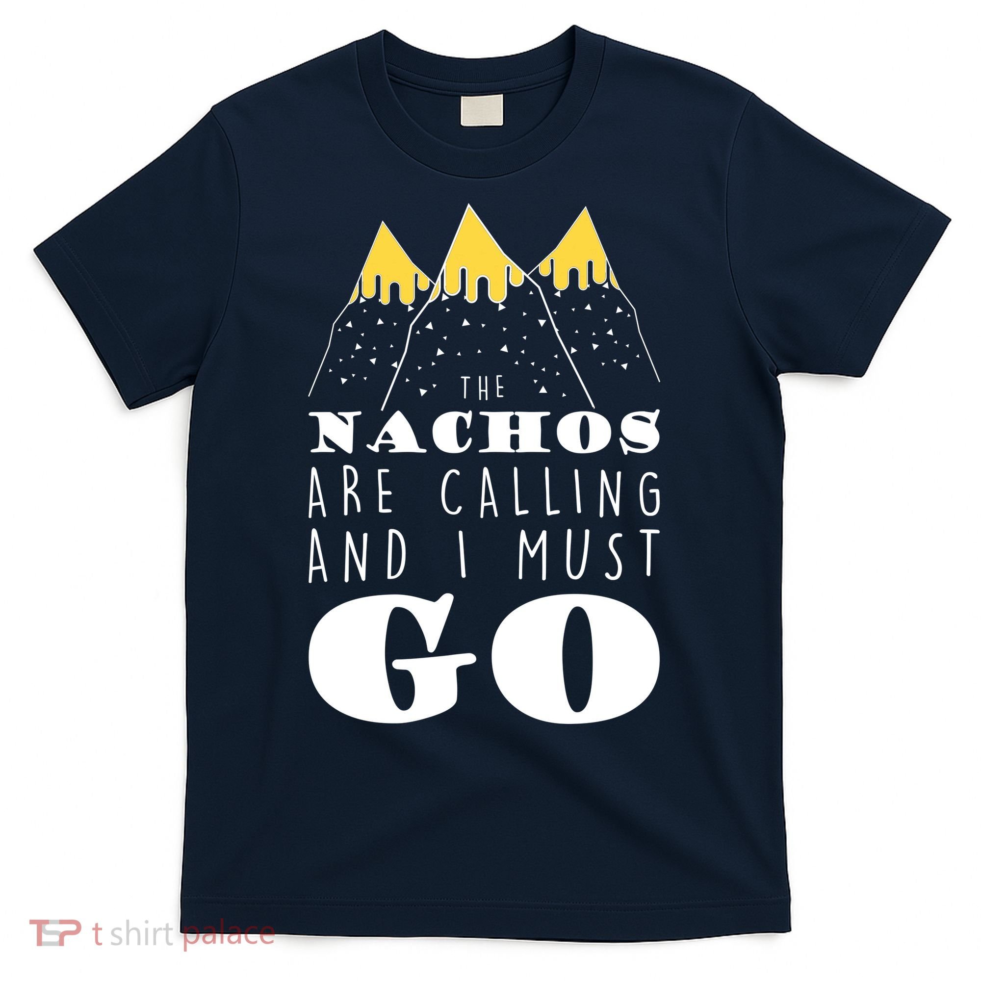 The Nachos Are Calling And I Must Go T-Shirt