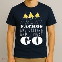 The Nachos Are Calling And I Must Go T-Shirt thumb 3
