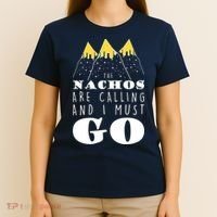 The Nachos Are Calling And I Must Go T-Shirt thumb 4