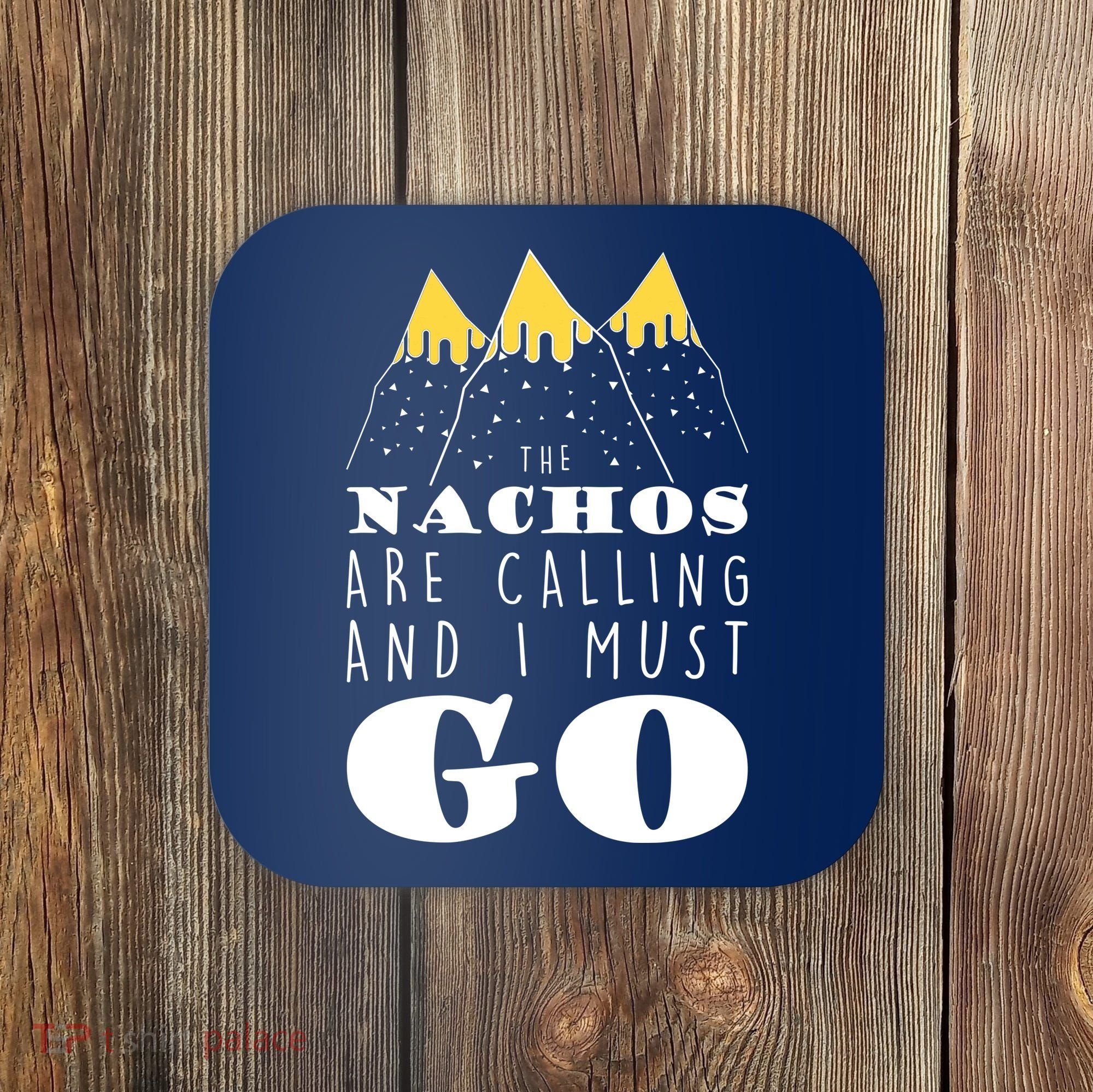 The Nachos Are Calling And I Must Go Coaster