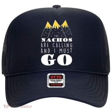 The Nachos Are Calling And I Must Go Hat