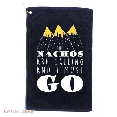 The Nachos Are Calling And I Must Go Golf Towel