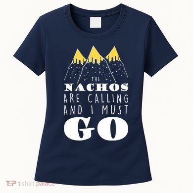 The Nachos Are Calling And I Must Go Women's T-Shirt