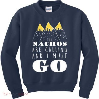 The Nachos Are Calling And I Must Go Kids Sweatshirt