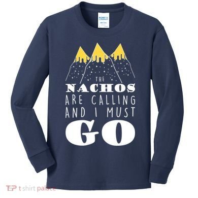 The Nachos Are Calling And I Must Go Kids Long Sleeve Shirt
