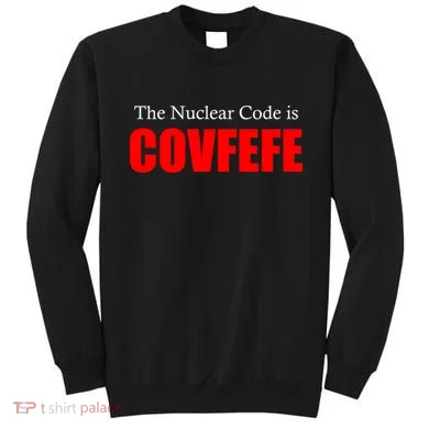 The Nuclear Code is Covfefe Funny Tweet Sweatshirt