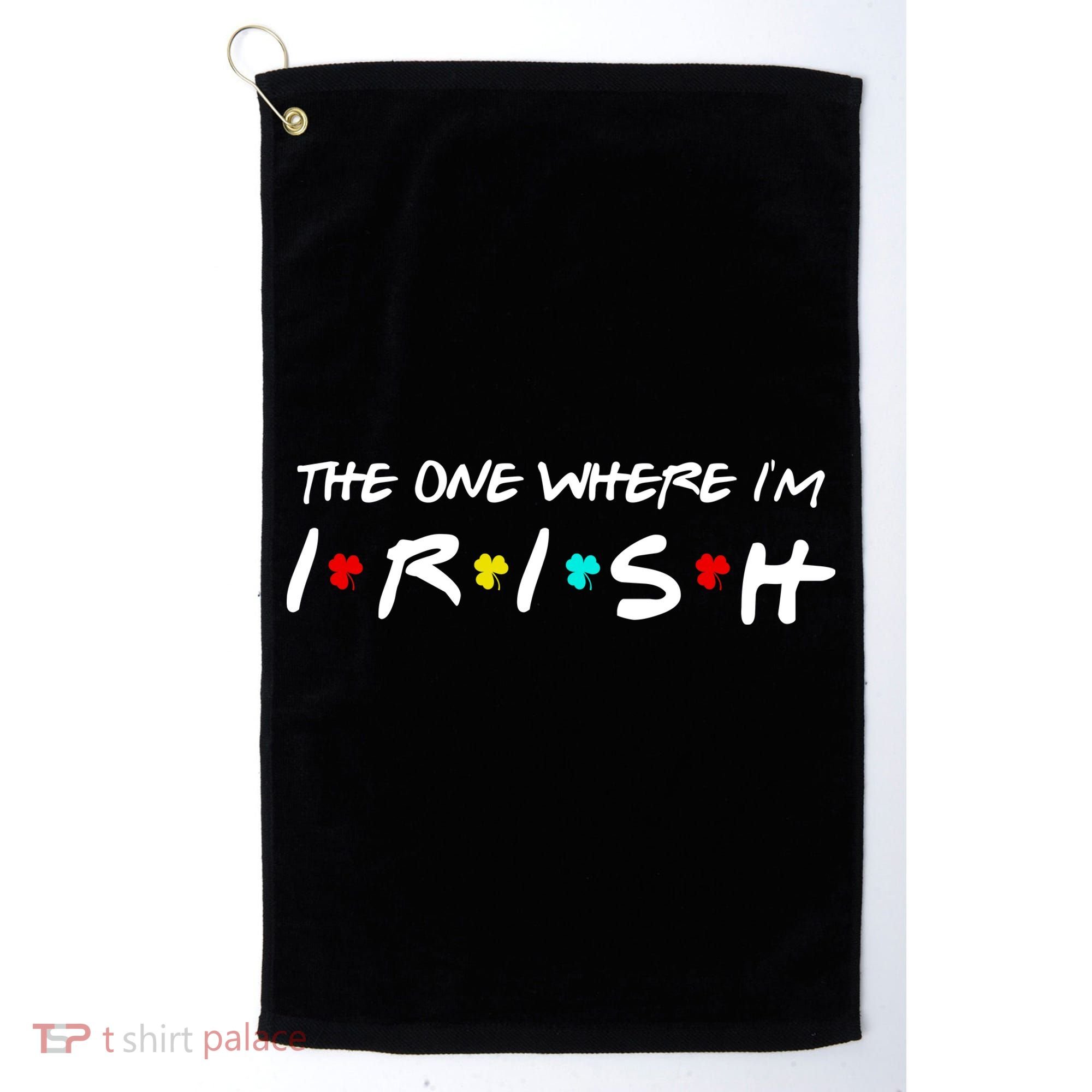 The One Where I'm Irish Golf Towel