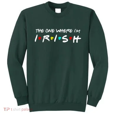 The One Where I'm Irish Sweatshirt