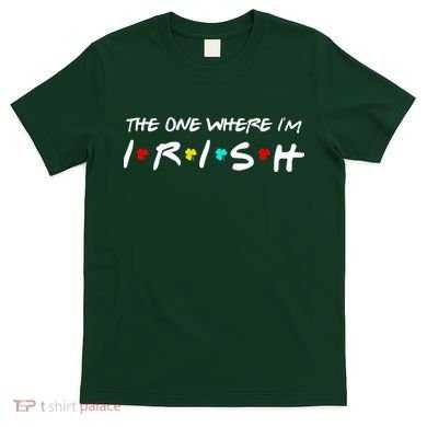 The One Where I'm Irish T-Shirt