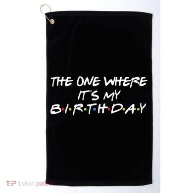 The One Where It's My Birthday Golf Towel