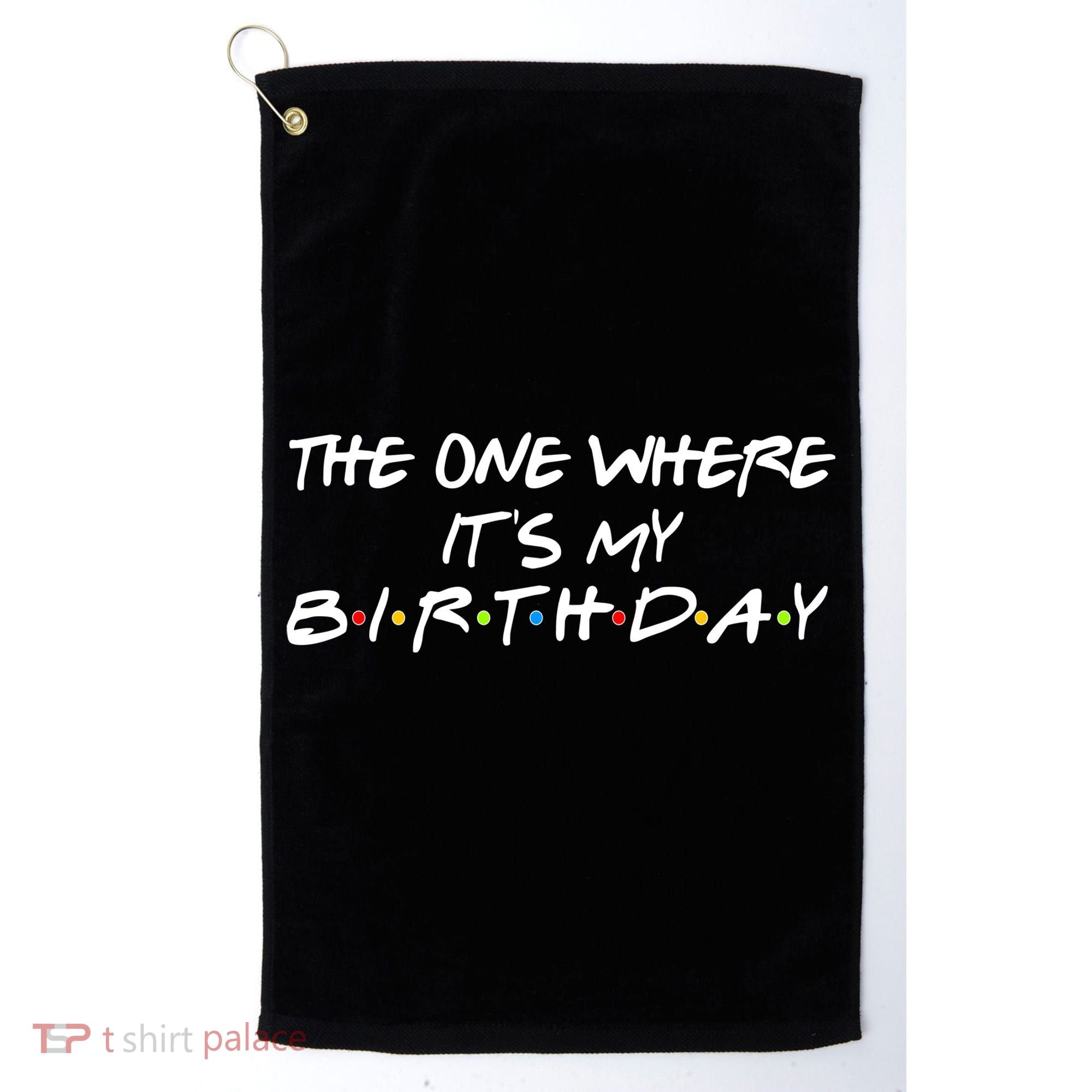 The One Where It's My Birthday Golf Towel