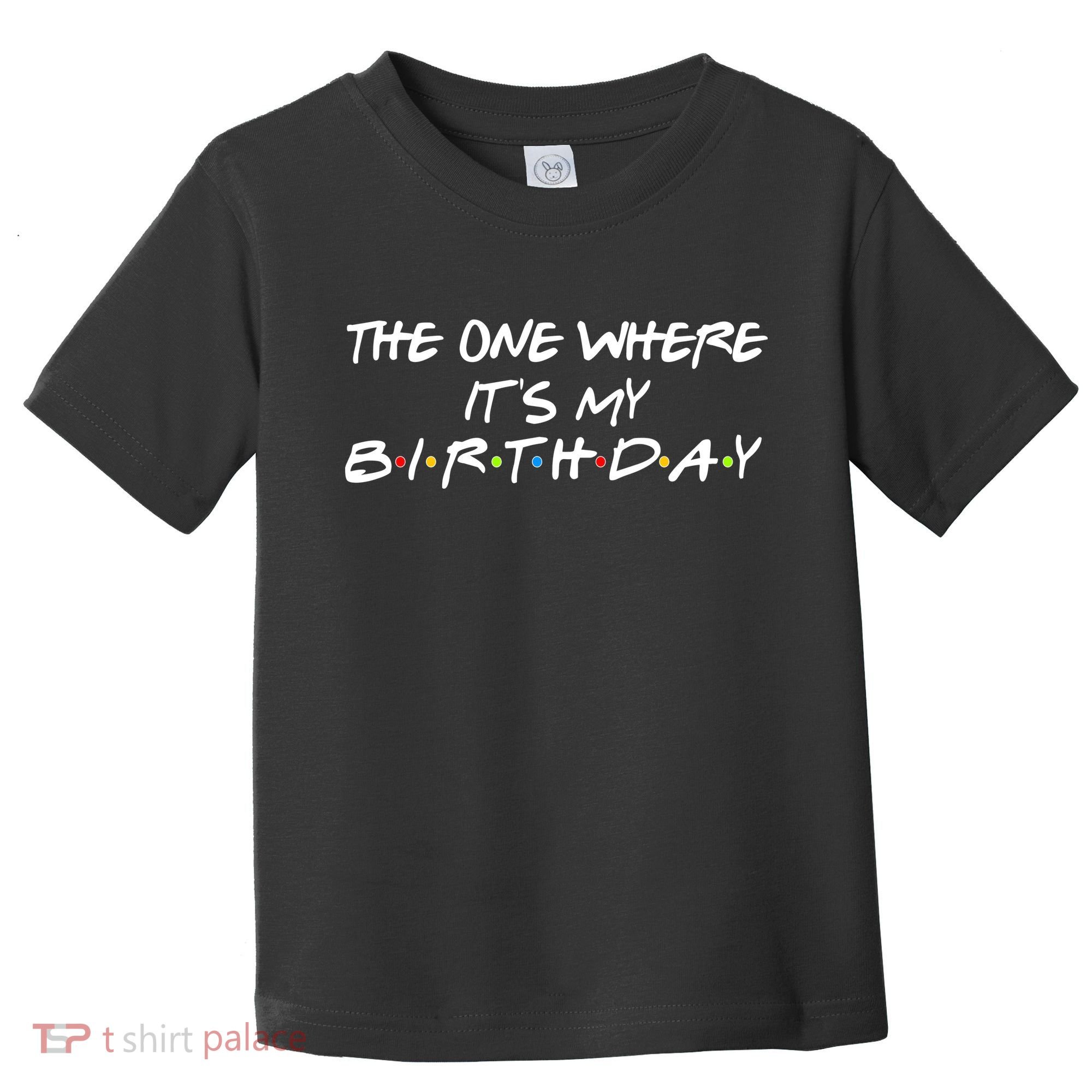 The One Where It's My Birthday Toddler T-Shirt