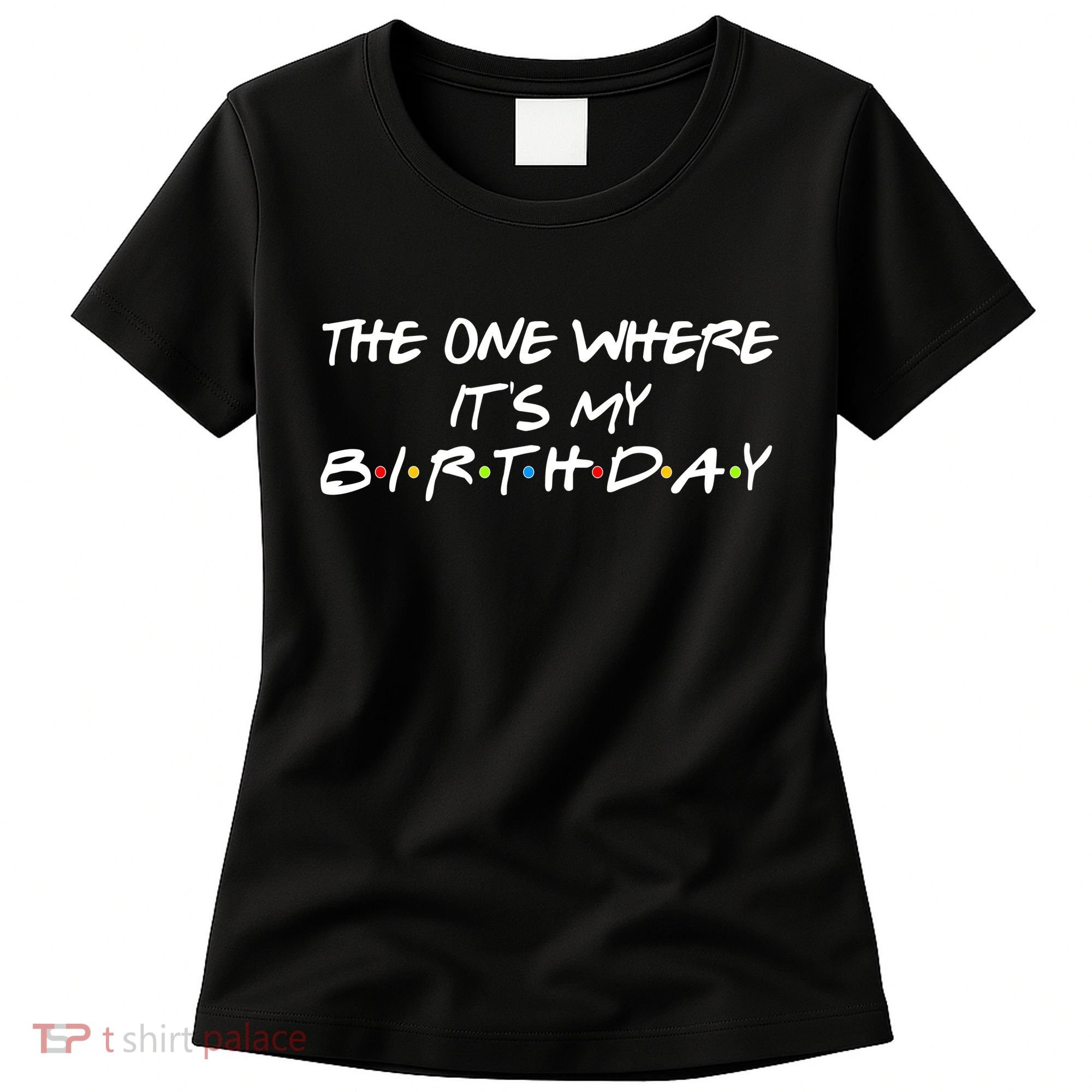 The One Where It's My Birthday Women's T-Shirt