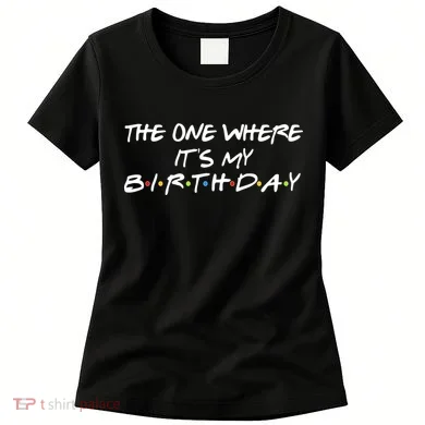 The One Where It's My Birthday Women's T-Shirt
