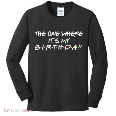 The One Where It's My Birthday Kids Long Sleeve Shirt