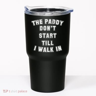 The Paddy Don't Start Till I Walk In Tumbler