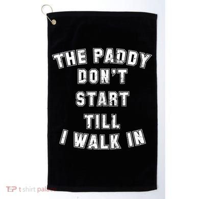 The Paddy Don't Start Till I Walk In Golf Towel
