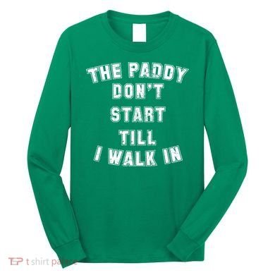 The Paddy Don't Start Till I Walk In Long Sleeve Shirt