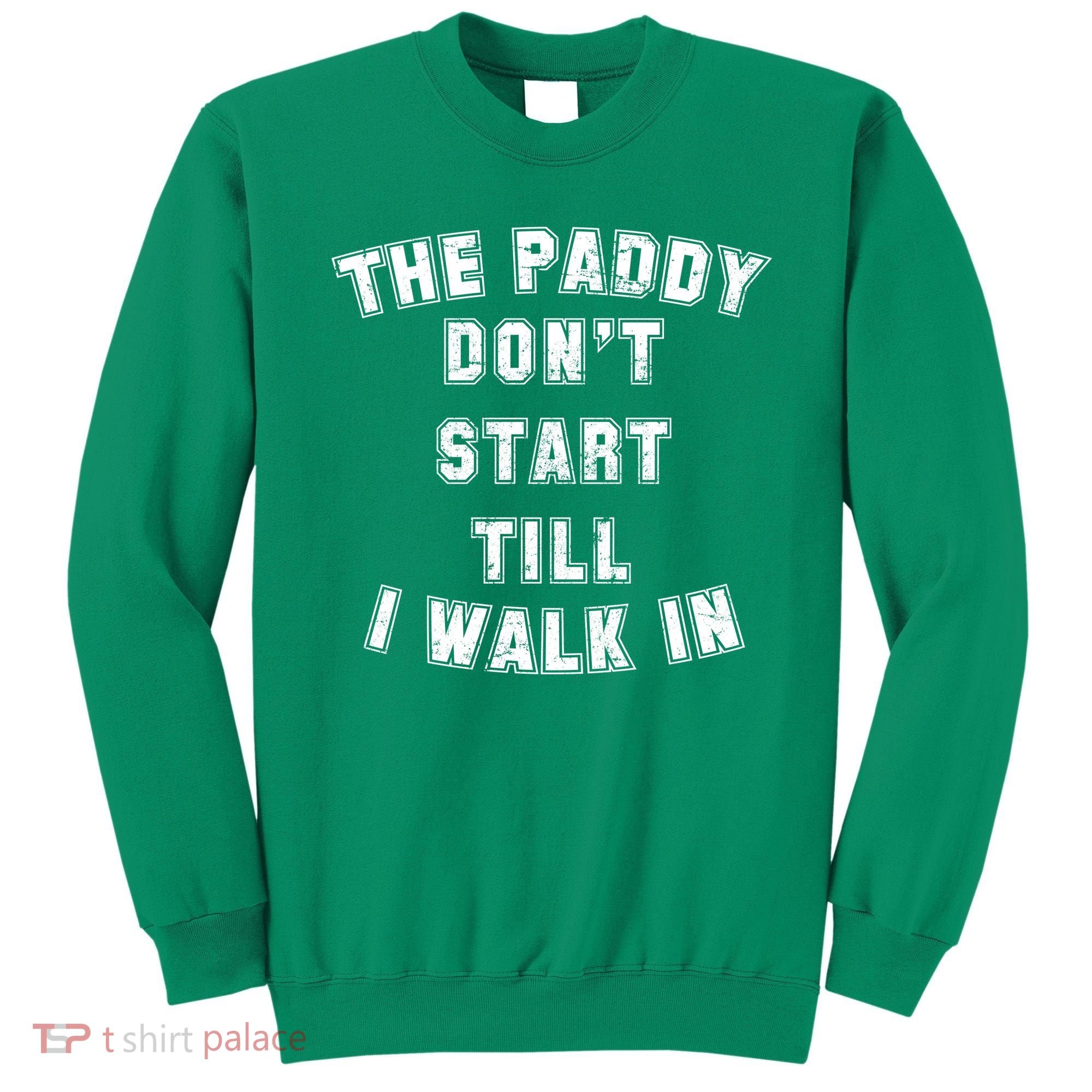 The Paddy Don't Start Till I Walk In Sweatshirt