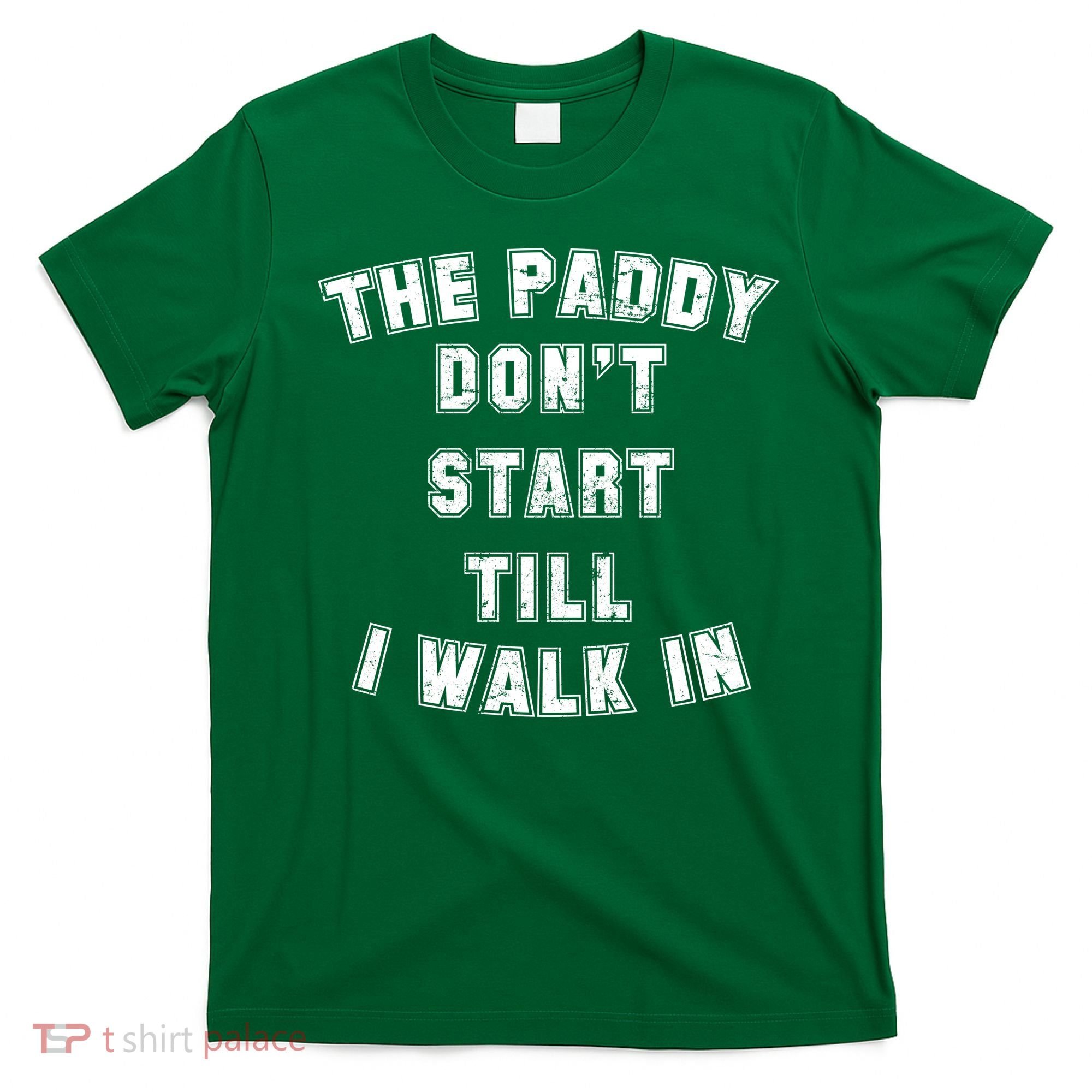 The Paddy Don't Start Till I Walk In T-Shirt