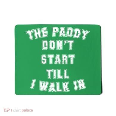 The Paddy Don't Start Till I Walk In Mousepad