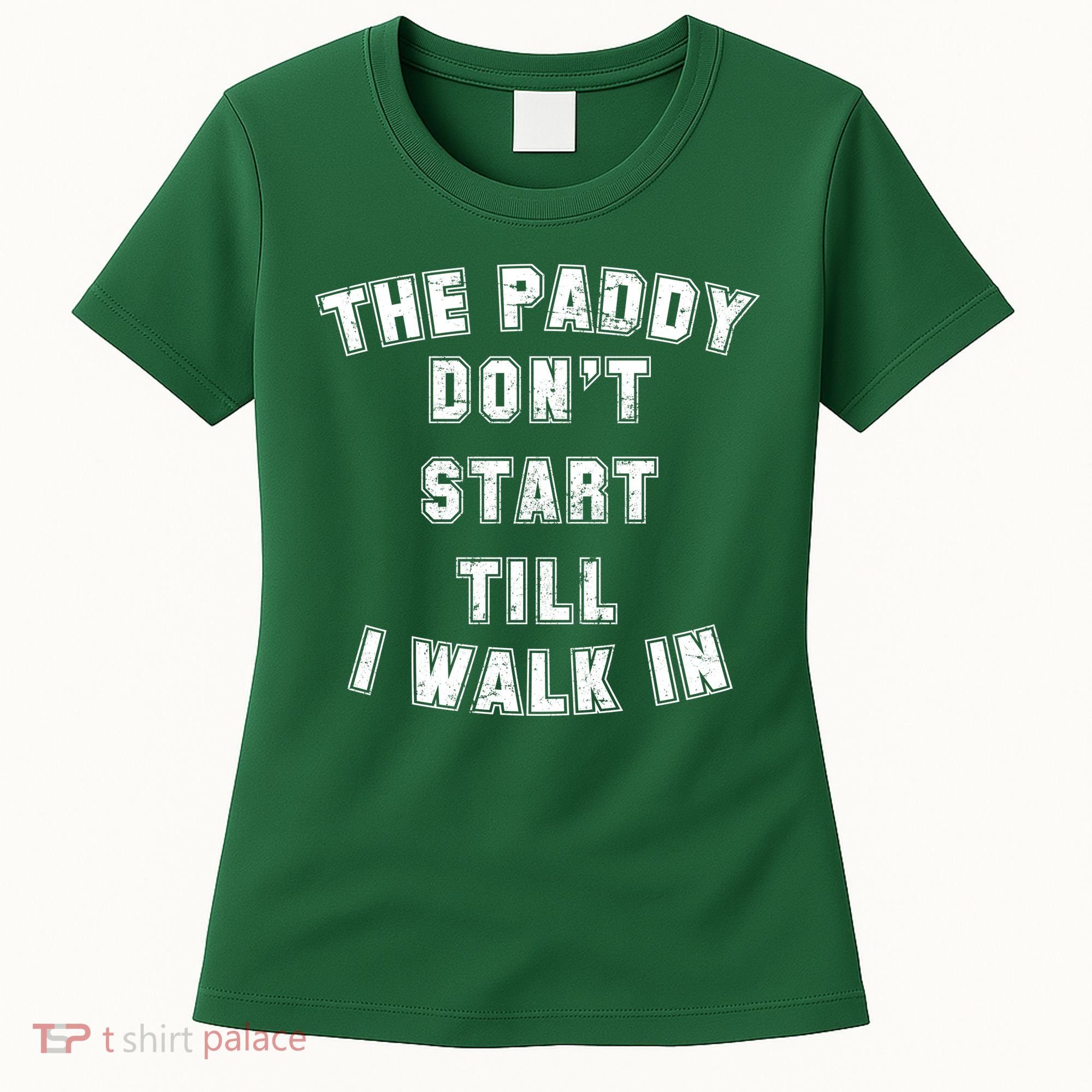 The Paddy Don't Start Till I Walk In Women's T-Shirt