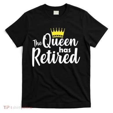 The Queen Has Retired T-Shirt