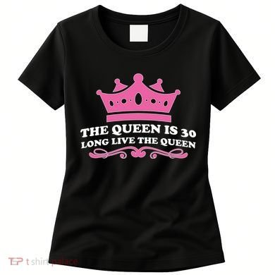 The Queen Is 30 Funny 30th Birthday Women's T-Shirt