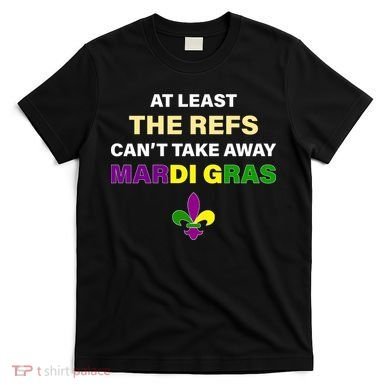 The Refs Can't Take Away Mardi Gras T-Shirt