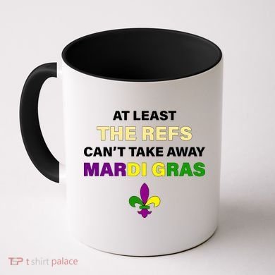 The Refs Can't Take Away Mardi Gras Coffee Mug