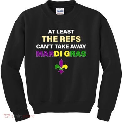 The Refs Can't Take Away Mardi Gras Kids Sweatshirt