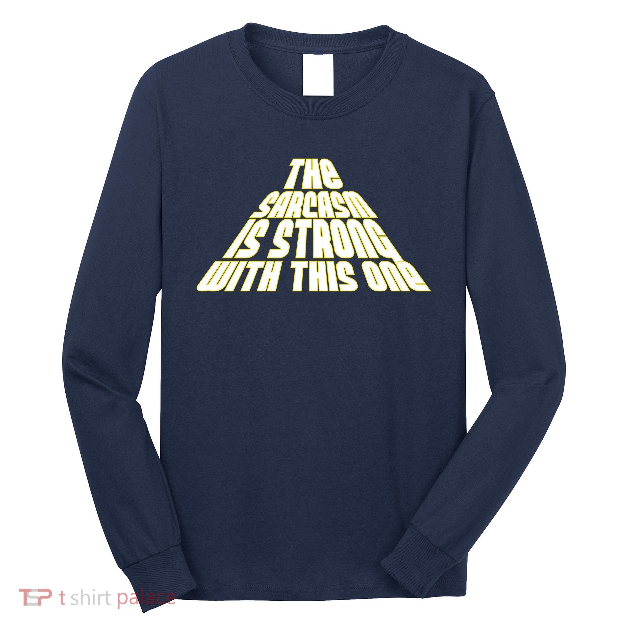 The Sarcasm Is Strong With This One Long Sleeve Shirt