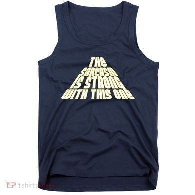 The Sarcasm Is Strong With This One Tank Top