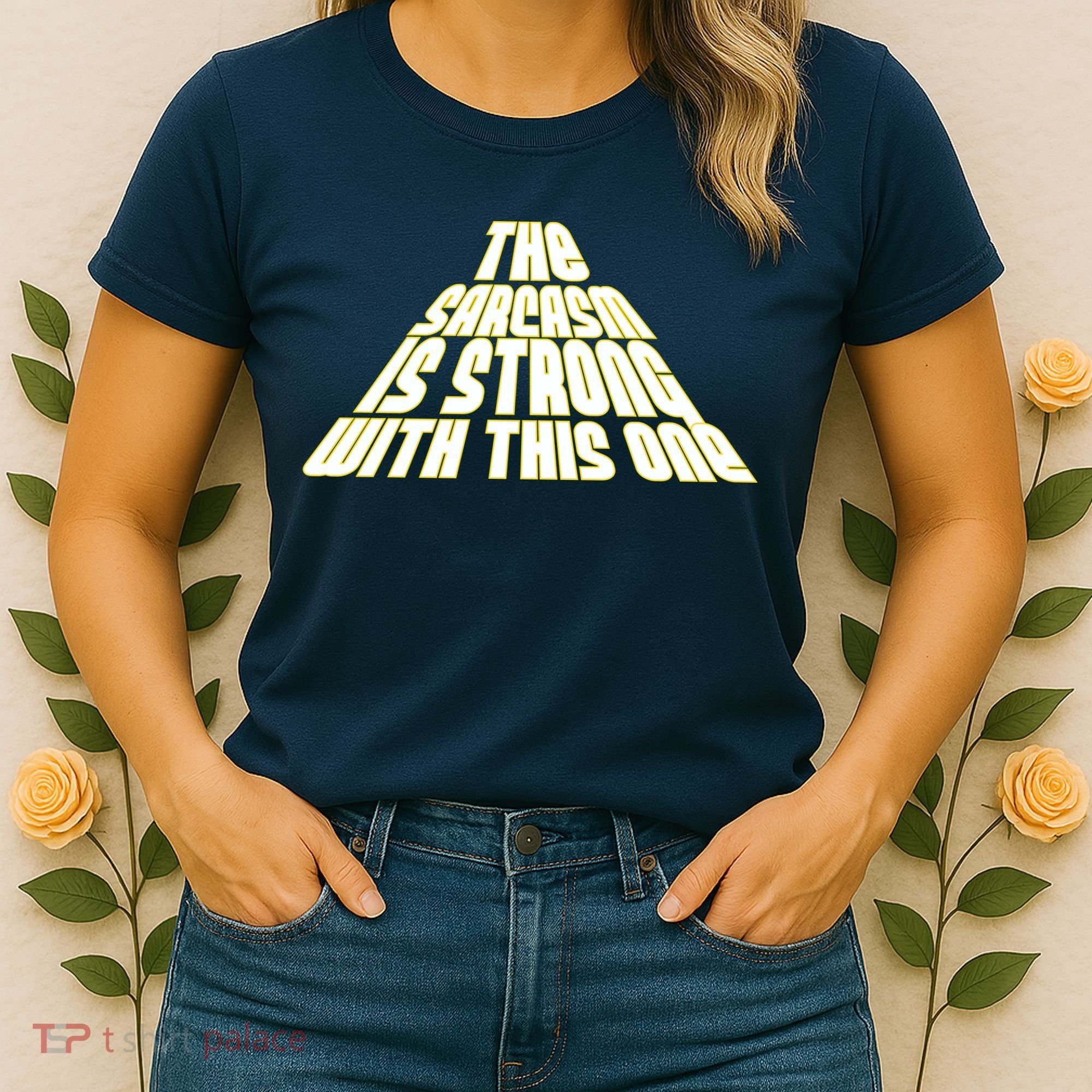 The Sarcasm Is Strong With This One Women's T-Shirt