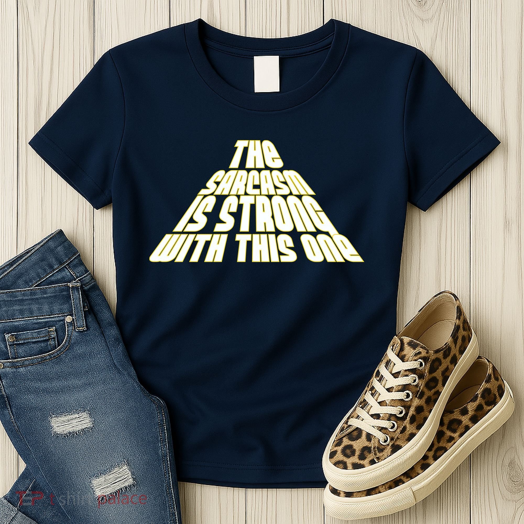 The Sarcasm Is Strong With This One Women's T-Shirt
