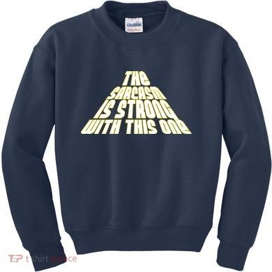 The Sarcasm Is Strong With This One Kids Sweatshirt