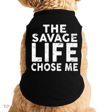 The Savage Life Chose Me Doggie Tank