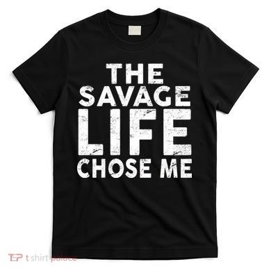 The Savage Life Chose Me T-Shirt