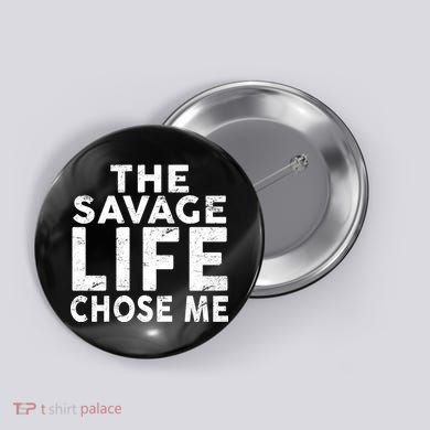 The Savage Life Chose Me Button