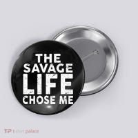 The Savage Life Chose Me Button thumb 0