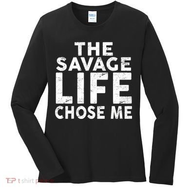 The Savage Life Chose Me Women's Long Sleeve Shirt