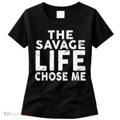 The Savage Life Chose Me Women's T-Shirt