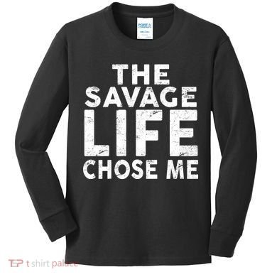 The Savage Life Chose Me Kids Long Sleeve Shirt