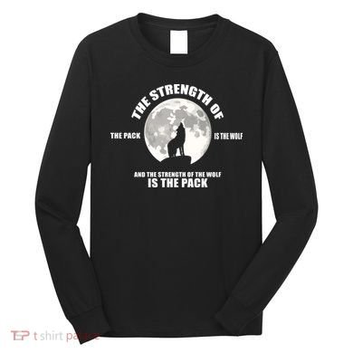 The Strength Of The Pack Is The Wolf Saying Long Sleeve Shirt