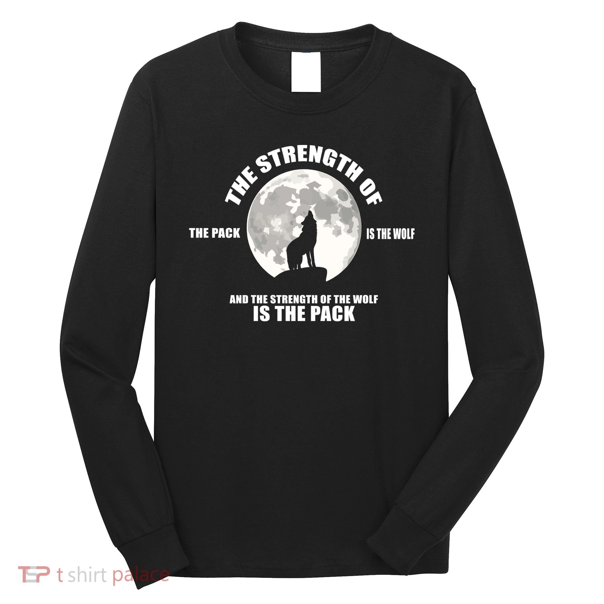 The Strength Of The Pack Is The Wolf Saying Long Sleeve Shirt