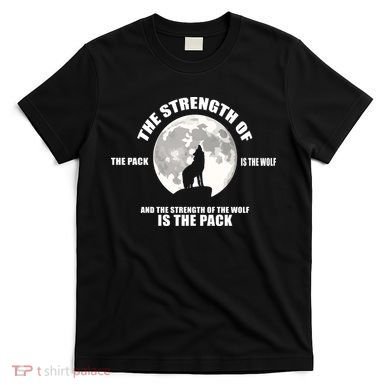 The Strength Of The Pack Is The Wolf Saying T-Shirt