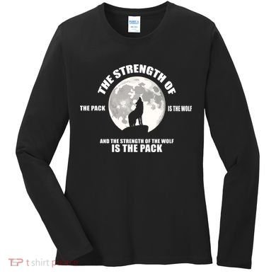 The Strength Of The Pack Is The Wolf Saying Women's Long Sleeve Shirt