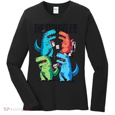 The Struggle Is Real T-Rex Problems Women's Long Sleeve Shirt