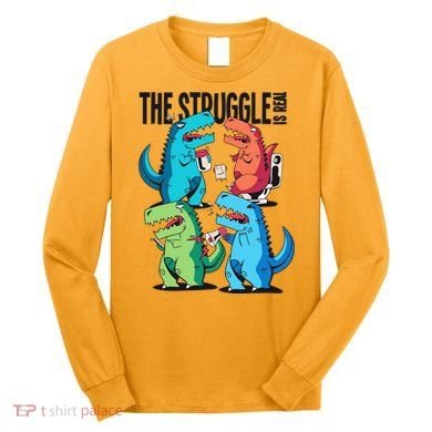 The Struggle Is Real T-Rex Problems Long Sleeve Shirt