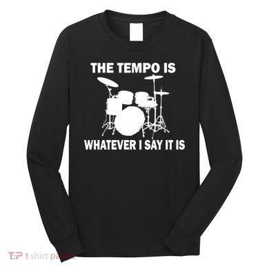 The Tempo Is What I Say Long Sleeve Shirt